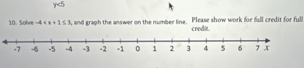 y<5</tex> 
10. Solve -4 , and graph the answer on the number line. Please show work for full credit for full 
credit.