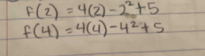 F(2)=4(2)-2^2+5
f(4)=4(4)-4^2+5