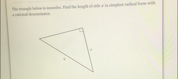 The triangle below is isosceles. Find the length of side ∞ in simplest radical form with 
a rational denominator.