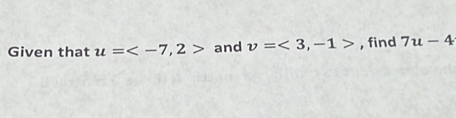 Given that u= and v=<3,-1> , find 7u-4