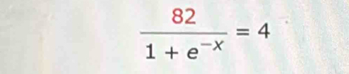  82/1+e^(-x) =4