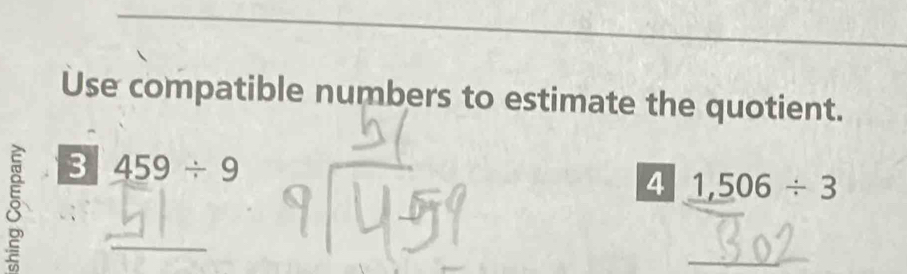 Use compatible numbers to estimate the quotient.
8 3 _ 459/ 9
4 1,506/ 3
_