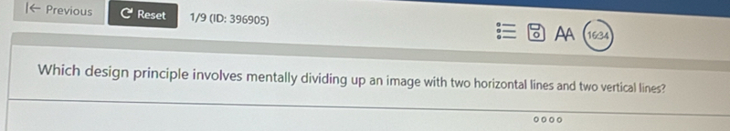 Previous Reset 1/9 (ID: 396905) 
AA (1634 
Which design principle involves mentally dividing up an image with two horizontal lines and two vertical lines?