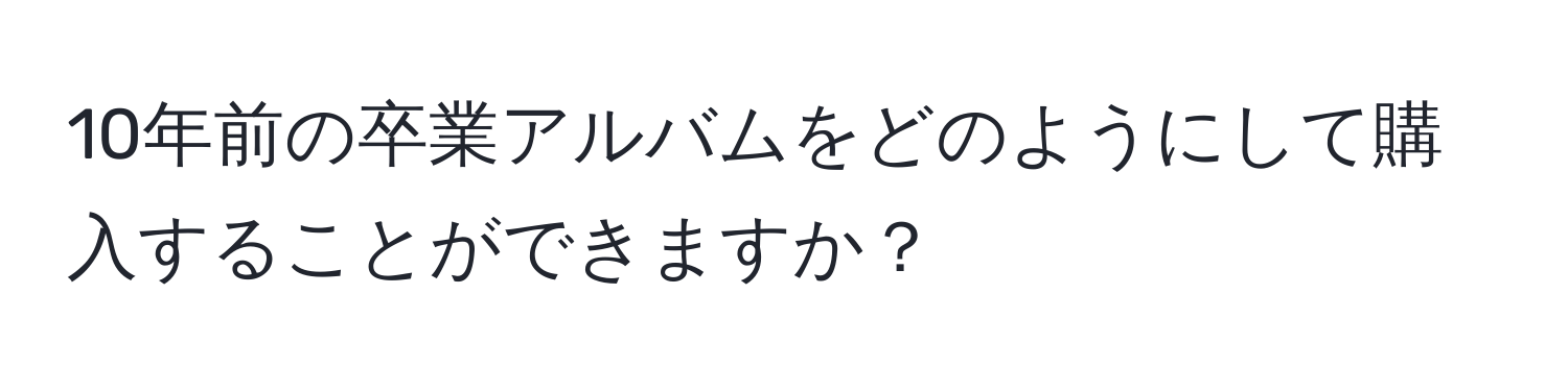 10年前の卒業アルバムをどのようにして購入することができますか？