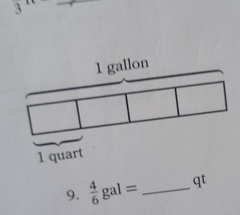 3 
9.  4/6 gal= _ 
qt