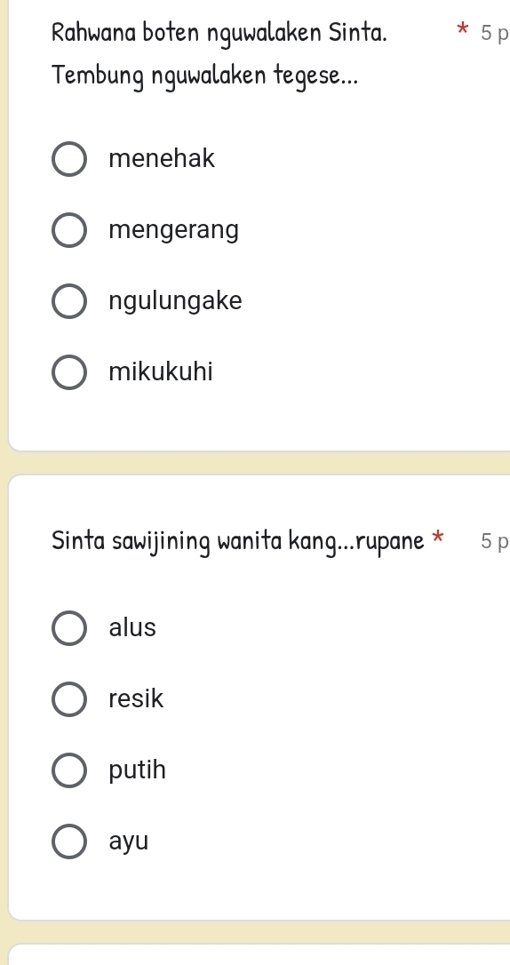 Rahwana boten nguwalaken Sinta. 5 p
Tembung nguwalaken tegese...
menehak
mengerang
ngulungake
mikukuhi
Sinta sawijining wanita kang...rupane * 5 p
alus
resik
putih
ayu