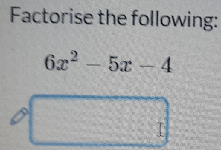 Factorise the following:
6x^2-5x-4
1