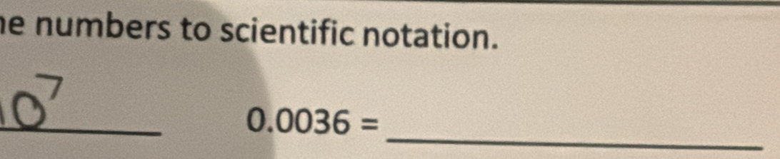 he numbers to scientific notation. 
_ 
_ 0.0036=