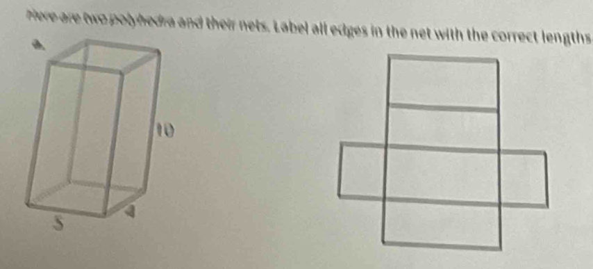 Pere are two polyhedra and their nets. Label all edges in the net with the correct lengths