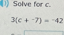 Solve for c.
3(c+^-7)=-42