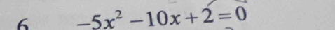 6 -5x^2-10x+2=0