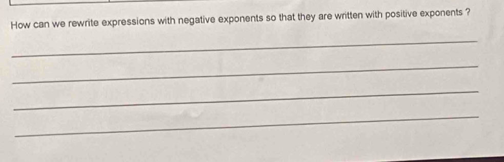 How can we rewrite expressions with negative exponents so that they are written with positive exponents ? 
_ 
_ 
_ 
_