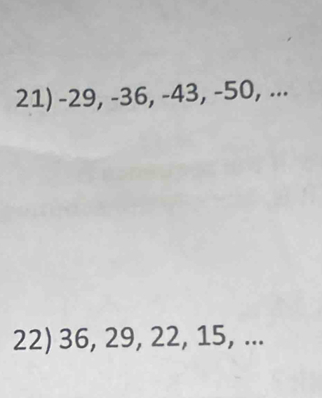 -29, -36, -43, -50, ... 
22) 36, 29, 22, 15, ...