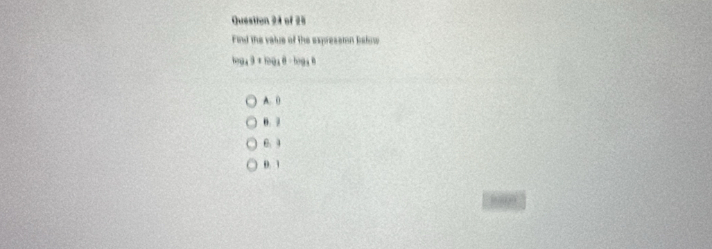 Find the value of the expresemn below
log _49+log _48=log _38
A. 0
0. 2
6. 4
0.1