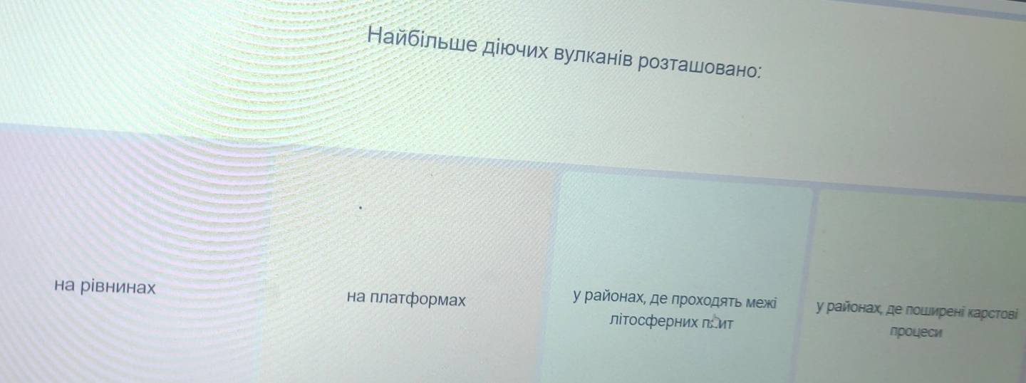 Найбίльше діючих вулканів розташовано: 
на рівнинах Ηá πлατформах 
γ районах, де прохοдяΤь межі γ районах, де лошмрені κарстові 
ліΤосферних πит пροцеси