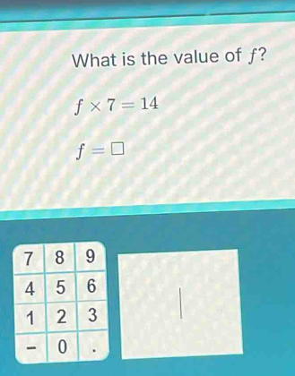 What is the value of f?
f* 7=14
f=□