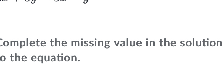 Complete the missing value in the solution 
o the equation.