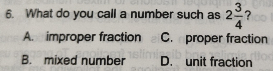 What do you call a number such as 2 3/4  ?
A. improper fraction C. proper fraction
B. mixed number D. unit fraction