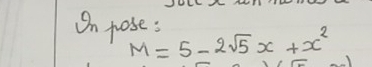 On pose:
M=5-2sqrt(5)x+x^2