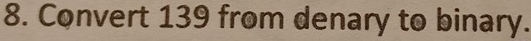 Convert 139 from denary to binary.