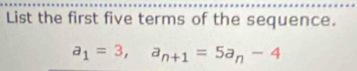 List the first five terms of the sequence.
a_1=3, a_n+1=5a_n-4