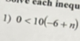 oie éach ínequ 
1) 0<10(-6+n)