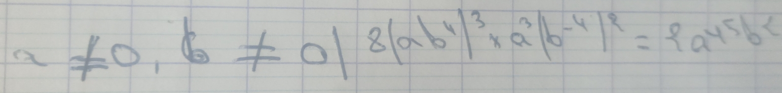 a!= 0,b!= 0|8|ab^4|^3* a^3|b^(-4)|^2= a^(45)b^2