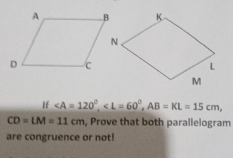 If , , AB=KL=15cm,
CD=LM=11cm , Prove that both parallelogram 
are congruence or not!