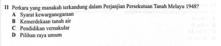 Perkara yang manakah terkandung dalam Perjanjian Persekutuan Tanah Melayu 1948?
A Syarat kewarganegaraan
B Kemerdekaan tanah air
C Pendidikan vernakular
D Pilihan raya umum