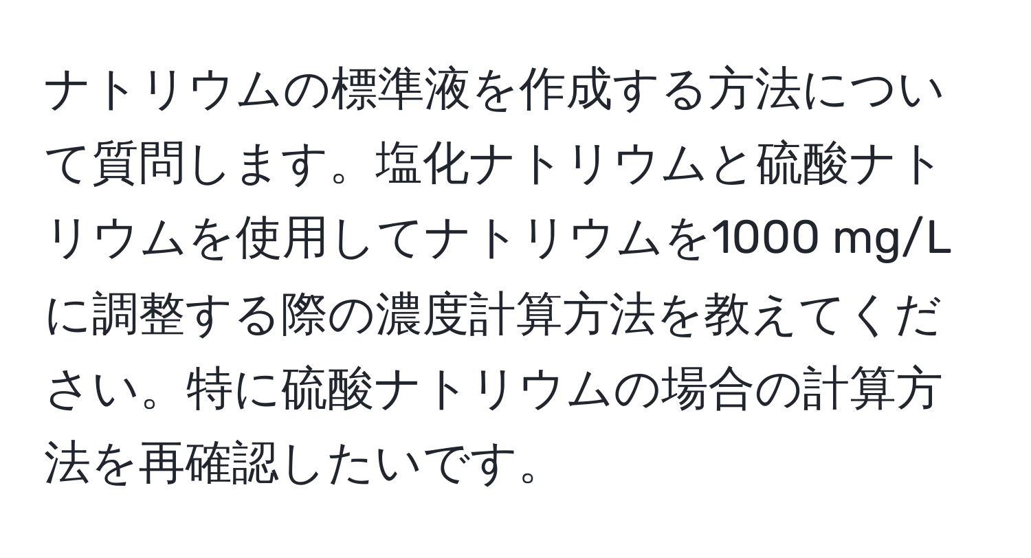 ナトリウムの標準液を作成する方法について質問します。塩化ナトリウムと硫酸ナトリウムを使用してナトリウムを1000 mg/Lに調整する際の濃度計算方法を教えてください。特に硫酸ナトリウムの場合の計算方法を再確認したいです。