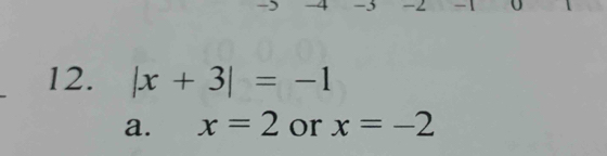 -4 -5 -2 -1 0
12. |x+3|=-1
a. x=2 or x=-2