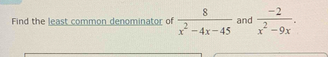 Find the least common denominator of  8/x^2-4x-45  and  (-2)/x^2-9x .