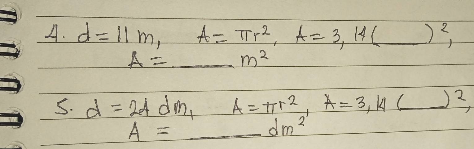 d=11m, A=π r^2, A=3, 14(_ )^2,
A=_  _ _ m^2
S. d=24dm_1
A=π r^2, A=3,14(_ )^2,
A= _
dm^2