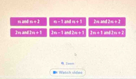 1 and n+2 n-1 and n+1 2mar 2n+2
2n and 2n+1 2n-1 and 2x+1 2n+1 and 2m+2
Q, Zoom 
Watch videc