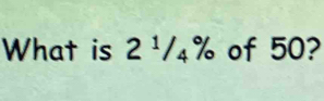 What is 2^1/_4% of 50?