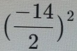 ( (-14)/2 )^2