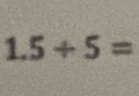 1.5+5=