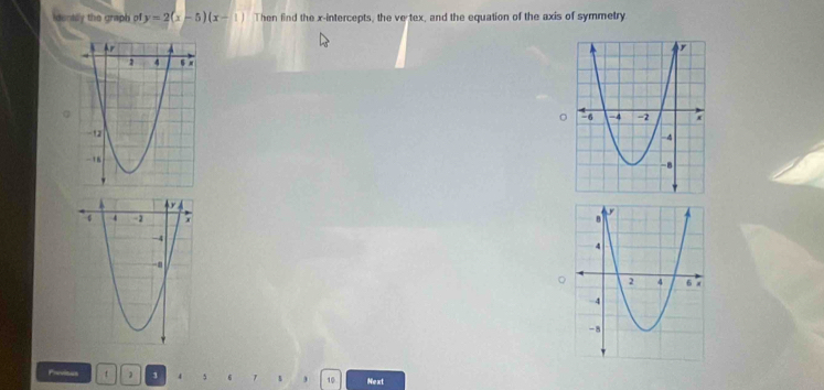 idently the graph of y=2(x-5)(x-1) Then find the x-intercepts, the vertex, and the equation of the axis of symmetry 
。 

。 
Previnus t 1 1 4 5 6 7 ) 10 Next