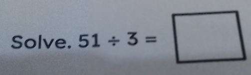 Solve. 51/ 3=□