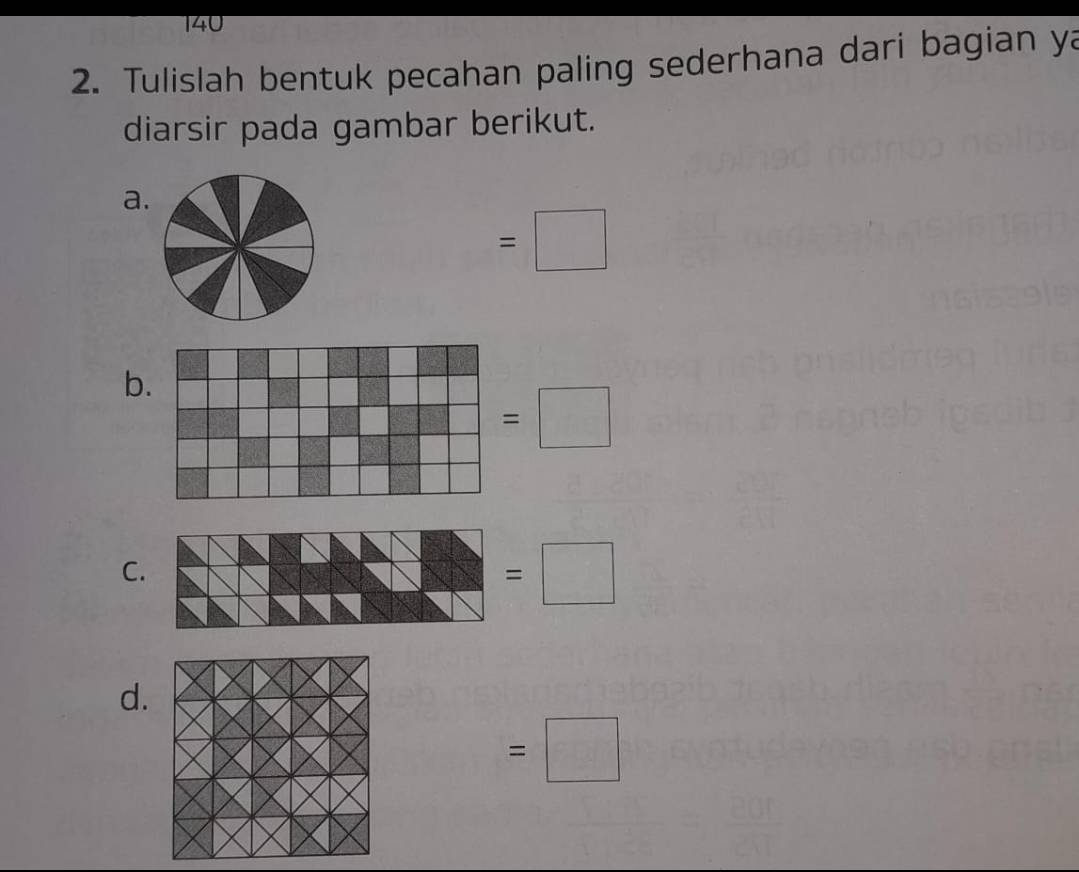 140 
2. Tulislah bentuk pecahan paling sederhana dari bagian ya 
diarsir pada gambar berikut. 
a.
=□
b.
=□
C.
=□
d.
=□