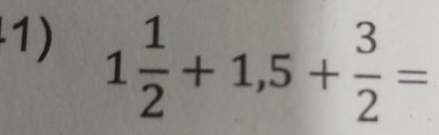 1 1/2 +1,5+ 3/2 =