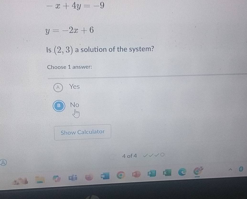 -x+4y=-9
y=-2x+6
Is (2,3) a solution of the system?
Choose 1 answer:
A Yes
B a No
Show Calculator
4 of 4
A
0