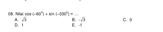 Nilai cos (-60°)+sin (-330°)= _
A. sqrt(3) B. -sqrt(3) C. 0
D. 1 E. -1