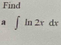 Find 
a ∈t ln 2xdx