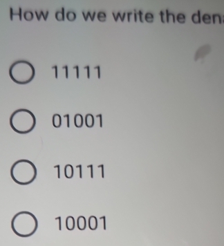 How do we write the den
11111
01001
10111
10001