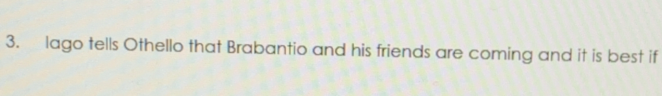 lago tells Othello that Brabantio and his friends are coming and it is best if