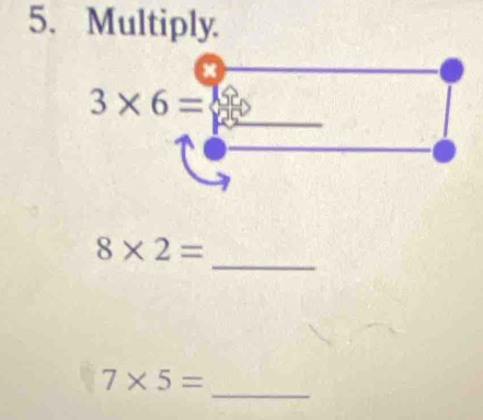 Multiply.
_
8* 2=
_
7* 5=