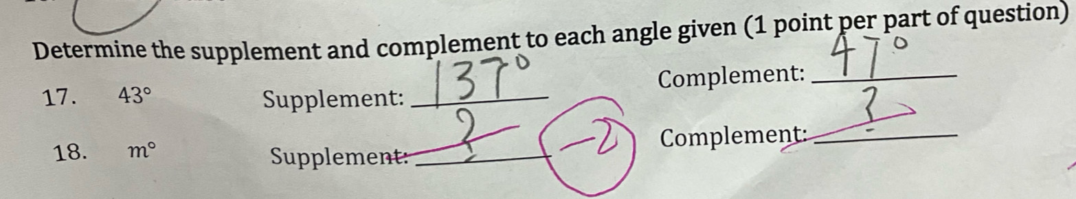 Determine the supplement and complement to each angle given (1 point per part of question) 
Complement:_ 
17. 43° Supplement:_ 
18. m° _Complement:_ 
Supplement: