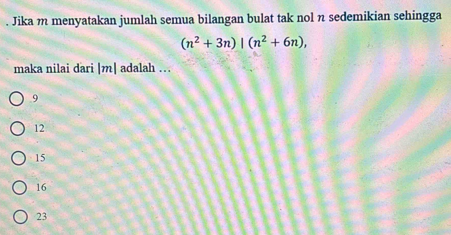 Jika m menyatakan jumlah semua bilangan bulat tak nol n sedemikian sehingga
(n^2+3n)|(n^2+6n), 
maka nilai dari |m| adalah …
9
12
15
16
23