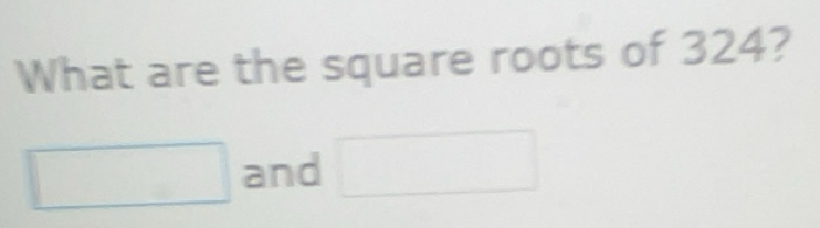 Solved: What are the square roots of 324? and [Math]
